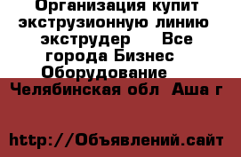 Организация купит экструзионную линию (экструдер). - Все города Бизнес » Оборудование   . Челябинская обл.,Аша г.